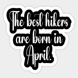 The best hikers are born in april. White Sticker